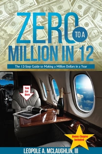 Zero to a Million in 12: The 12-Step Guide to Making a Million Dollars in a Year, Leopole A. McLaughlin III - Ebook - 9780615499963