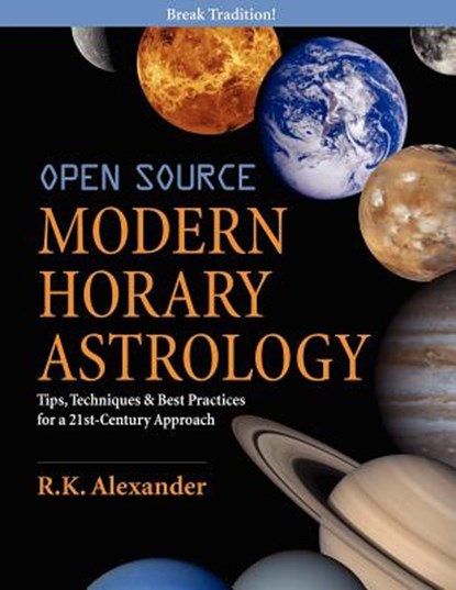 Open Source Modern Horary Astrology: Tips, Techniques & Best Practices for a 21st Century Approach, R. K. Alexander - Paperback - 9780615511535