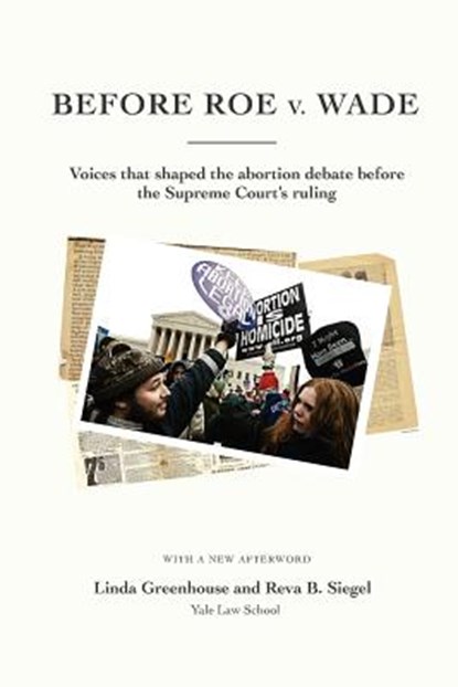 Before Roe V. Wade: Voices That Shaped the Abortion Debate Before the Supreme Court's Ruling, Linda Greenhouse - Paperback - 9780615648217