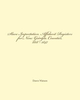 Slave Importation Affidavit Registers for Nine Georgia Counties, 1818 - 1847 - Dawn Watson - 9780615735412