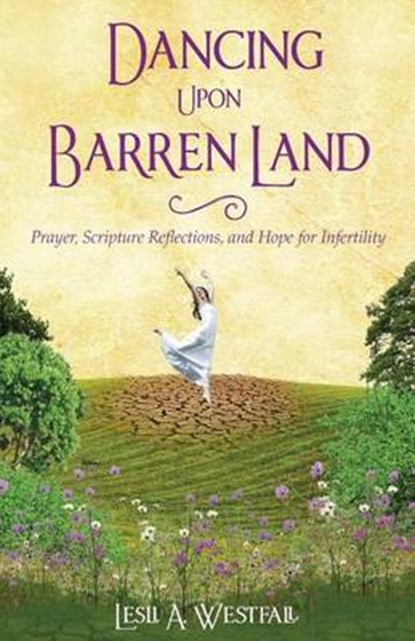 Dancing Upon Barren Land: Prayer, Scripture Reflections, and Hope for Infertility, Lesli A. Westfall - Paperback - 9780615746128