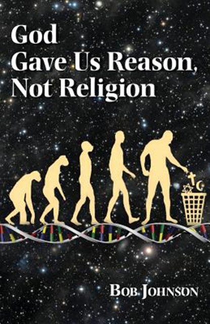 God Gave Us Reason, Not Religion, Bob Johnson - Paperback - 9780615749303