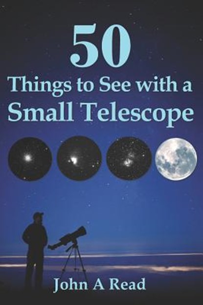 50 Things To See With A Small Telescope, John A. Read - Paperback - 9780615826714