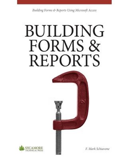 Building Forms & Reports: Using Microsoft Access 2010, F. Mark Schiavone - Paperback - 9780615866666
