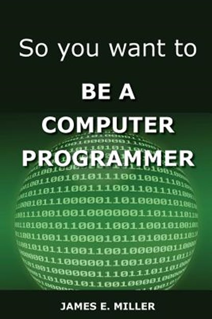 So You Want to Be a Computer Programmer, James Miller - Paperback - 9780615872773