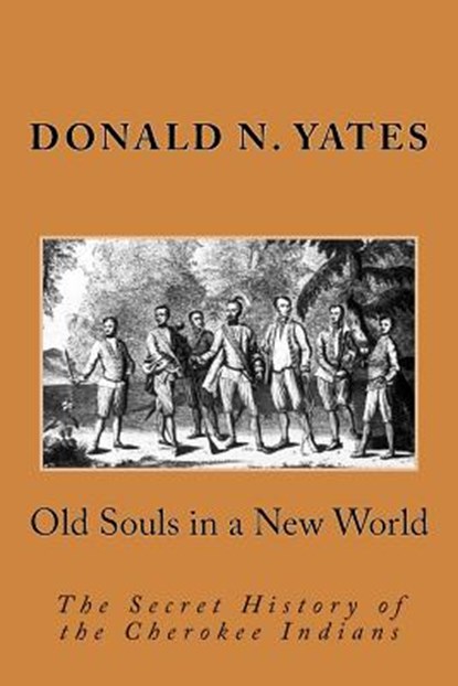 Old Souls in a New World: The Secret History of the Cherokee Indians, Donald N. Yates - Paperback - 9780615892337