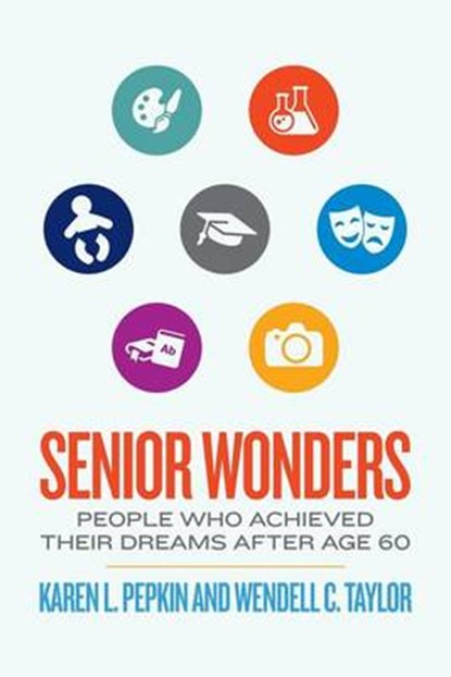 Senior Wonders: People Who Achieved Their Dreams After Age 60, Wendell C. Taylor - Paperback - 9780615892665