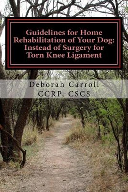 Guidelines for Home Rehabilitation of Your Dog: Instead of Surgery for Torn Knee Ligament: The First Four Weeks, Basic Edition, Deborah Carroll - Paperback - 9780615900476