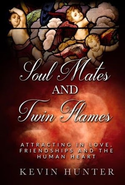Soul Mates and Twin Flames: Attracting in Love, Friendships and the Human Heart, Kevin Hunter - Ebook - 9780615925677