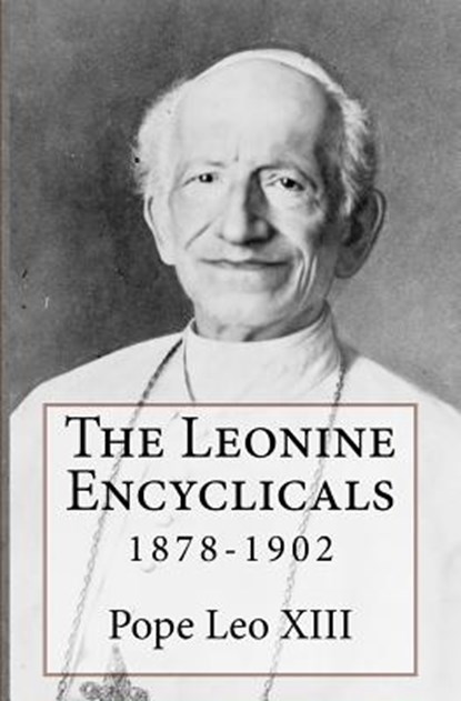 The Leonine Encyclicals: 1878-1902, Leo XIII - Paperback - 9780615984933