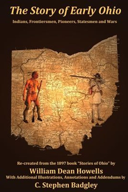 The Story of Early Ohio: Indians, Frontiersmen, Pioneers, Statesmen and War, William Dean Howells - Paperback - 9780615988184