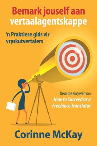 Bemark jouself aan vertaalagentskappe: ’n Praktiese gids vir vryskutvertalers, Corinne McKay ; Laetitia Sullivan - Ebook - 9780620963503