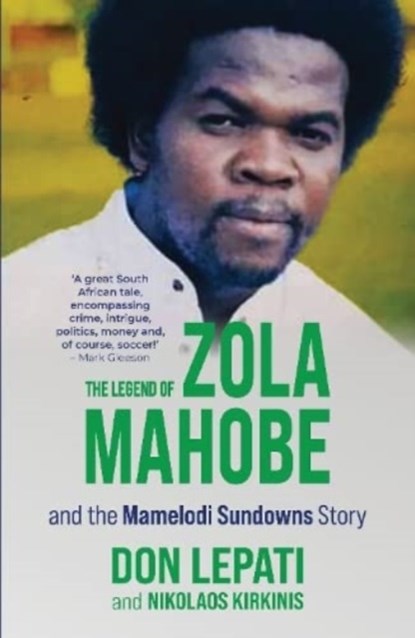 The Legend of Zola Mahobe And Mamelodi Sundowns Story, Don Lepati - Paperback - 9780624093718
