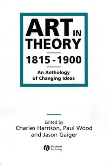 Art in Theory 1815-1900, Charles (Open University) Harrison ; Paul (University of Loughborough Wood ; Jason (Open University) Gaiger - Paperback - 9780631200666
