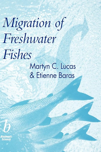 Migration of Freshwater Fishes, MARTYN (UNIVERSITY OF DURHAM,  UK) Lucas ; Etienne (Laboratory of Fish Demography & Aquaculture, University of Liege, Belgium.  With contributions from: Tim Thom, Annie Duncan & Ondrej Slavik) Baras - Gebonden - 9780632057542