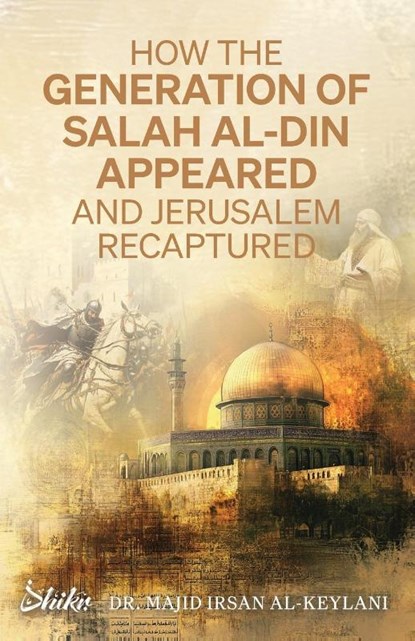 How the Generation of Salah Al-Din Appeared and Jerusalem Recaptured, Majid Irsan Al-Keylani - Paperback - 9780645037982