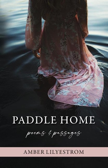 Paddle Home: Poems & Passages, Amber Lilyestrom - Paperback - 9780645135312