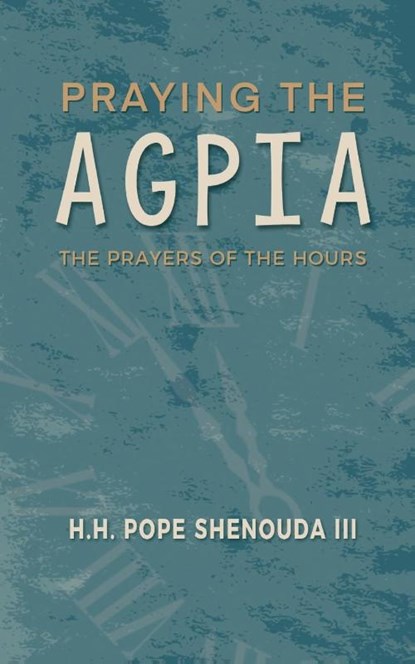 Praying the Agpia - The Prayers of the Hours, H H Pope Shenouda - Paperback - 9780645139402