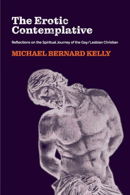 The Erotic Contemplative: Reflections on the Spiritual Journey of the Gay/Lesbian Christian, Michael Bernard Kelly - Paperback - 9780645193572