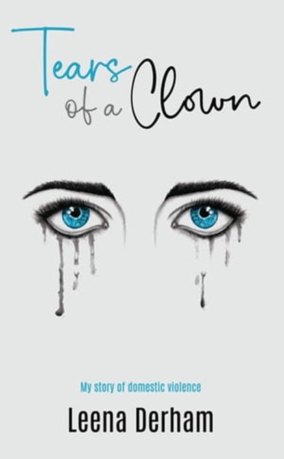 Tears Of A Clown: My Story Of Domestic Violence, Leena Derham - Ebook - 9780645288414