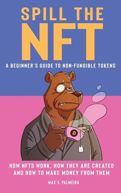 Spill the NFT - a Beginner's Guide to Non-Fungible Tokens, Max V Palmeira - Paperback - 9780645443745
