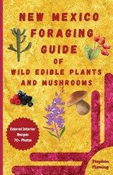 New Mexico Foraging Guide of Wild Edible Plants and Mushrooms - Stephen Fleming - 9780645454451