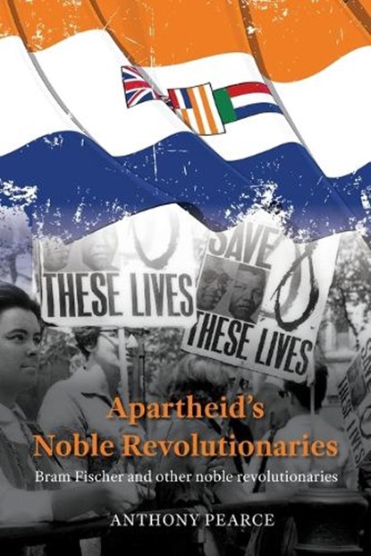 Apartheid's Noble Revolutionaries: Bram Fischer and other noble revolutionaries, Anthony Pearce - Paperback - 9780645518825