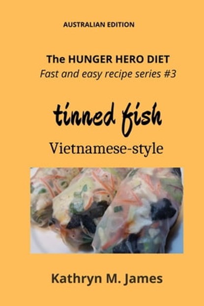 The HUNGER HERO DIET - Fast and easy recipe series #3: Tinned FISH Vietnamese-style, Kathryn M. James - Ebook - 9780645525571