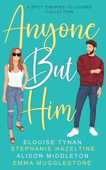 Anyone But Him: A Spicy Enemies-to-Lovers Collection, Elouise Tynan ; Stephanie Hazeltine ; Alison Middleton ; Emma Mugglestone - Ebook - 9780645575606