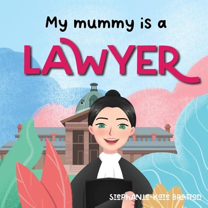 MY MUMMY IS A LAWYER, Stephanie-Kate Bratton - Paperback - 9780645814507