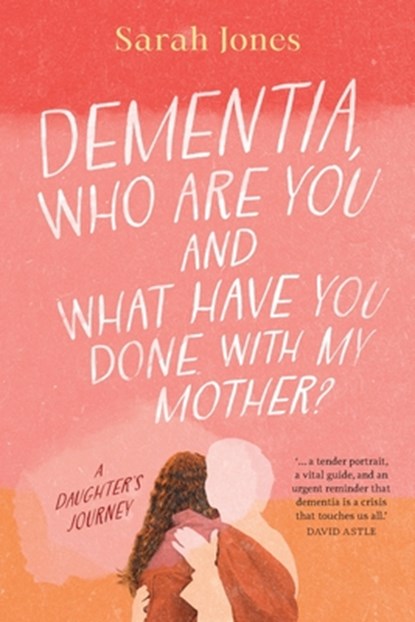 Jones, S: Dementia, who are you and what have done with my m, Sarah Jones - Paperback - 9780645844047