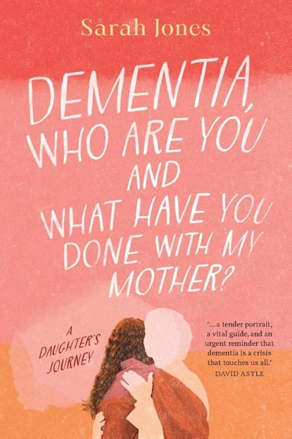 Dementia, who are you and what have done with my mother?, Sarah Jones - Paperback - 9780645844047