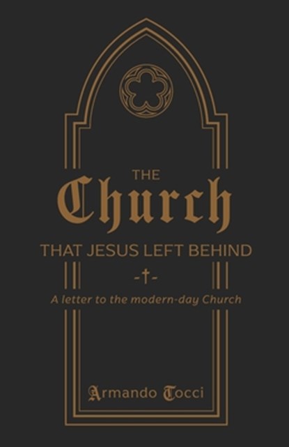 The Church That Jesus Left Behind: A letter to the modern-day Church, Armando Tocci - Paperback - 9780645850727