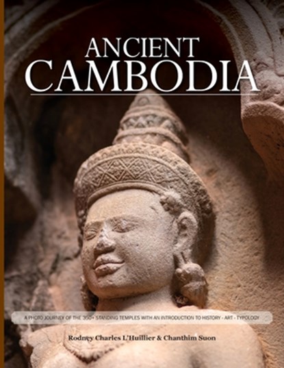 Ancient Cambodia: A Photo Journey and Archaeological Guide, Rodney C. Lhuillier - Paperback - 9780645954616