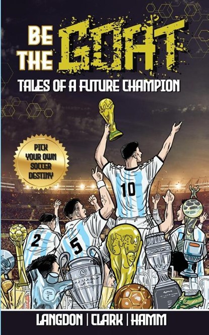 Be The G.O.A.T. - A Pick Your Own Soccer Destiny Story. Tales Of A Future Champion - Emulate Messi, Ronaldo Or Pursue Your own Path to Becoming the G.O.A.T. (Greatest Of All Time), Michael Langdon ; Daniel Clark ; Matt Hamm - Paperback - 9780645988475