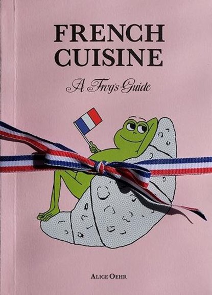 French Cuisine – A Frog's Guide, Alice Oehr - Paperback - 9780646871103