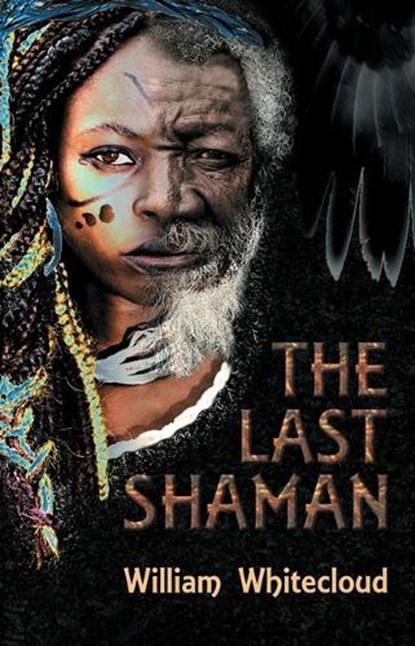 The Last Shaman, William (William Whitecloud) Whitecloud - Paperback - 9780648182061