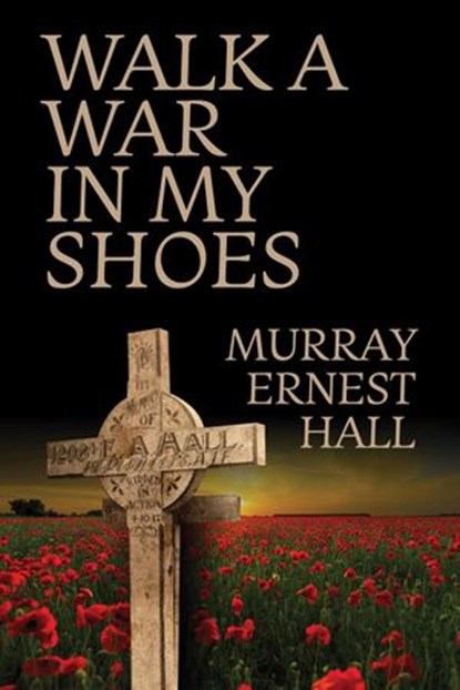 Walk a War in My Shoes, Murray Ernest Hall - Ebook - 9780648222279
