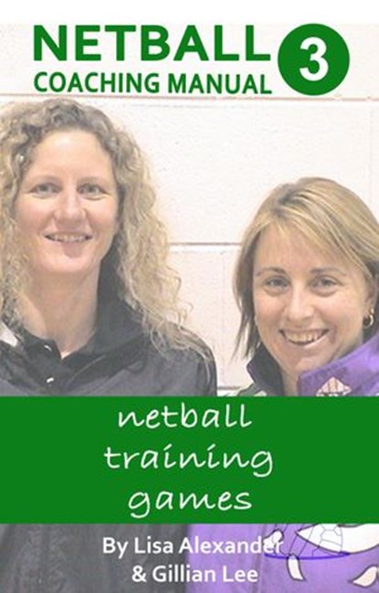 Netball Coaching Manual 3 - Netball Training Games, Lisa Alexander ; Gillian Lee - Ebook - 9780648234005