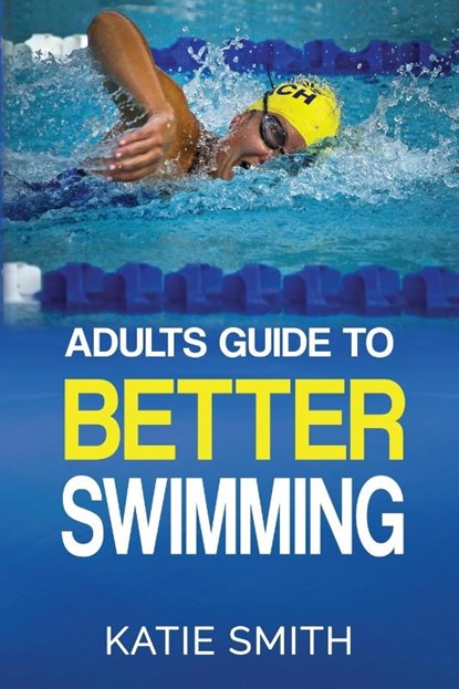 Adults Guide To Better Swimming, Katie Smith - Paperback - 9780648264132