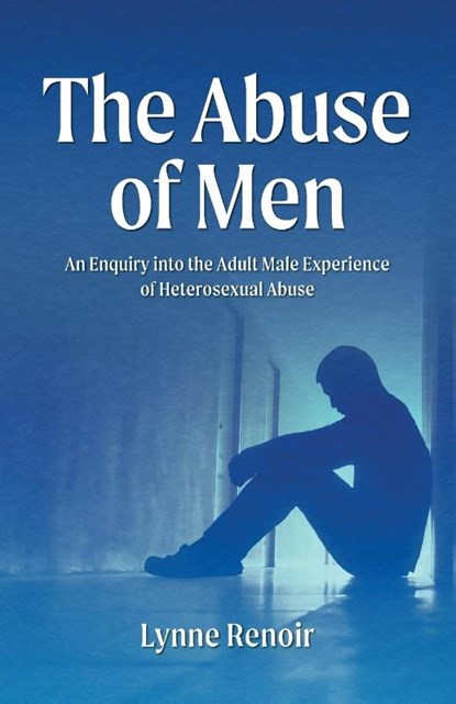 The Abuse of Men - An Enquiry into the Adult Male Experience of Heterosexual Abuse, Lynne Renoir - Paperback - 9780648304333