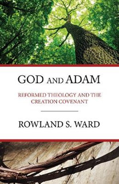 God and Adam: Reformed Theology and the Creation Covenant, Rowland S. Ward - Paperback - 9780648539902