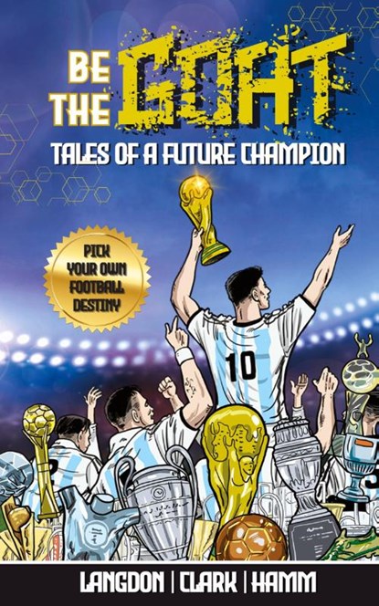 Be The G.O.A.T. - A Pick Your Own Football Destiny Story, Michael Langdon ; Daniel Clark ; Matt Hamm - Paperback - 9780648627548