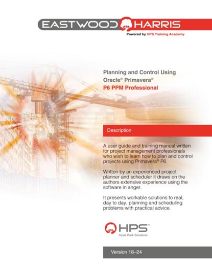 Planning and Control Using Oracle Primavera P6 Versions 18 to 24 PPM Professional, Paul E Harris ; Jan Hanak - Paperback - 9780648635574