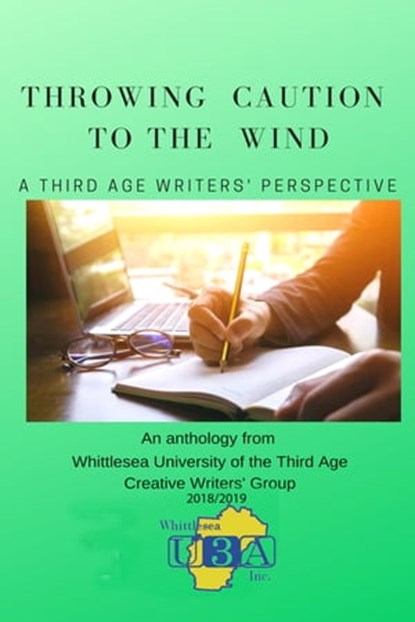 Throwing Caution to the Wind, An Anthology from the Whittlesea University of the Third Age Creative Writers' Group 2018/2019 - Ebook - 9780648724216