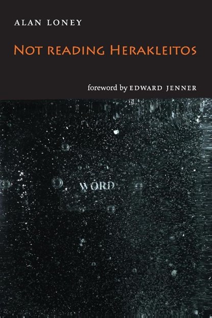 Not Reading Herakleitos, Alan Loney - Paperback - 9780648728214