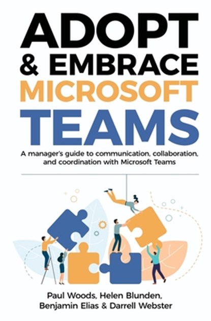 Adopt & Embrace Microsoft Teams, Paul Woods ; Helen Blunden ; Benjamin Elias - Paperback - 9780648745327