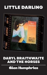 Little Darling: Daryl Braithwaite and The Horses - Glen Humphries - 9780648991144