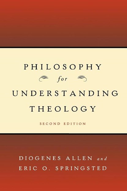 Philosophy for Understanding Theology, Second Edition, Diogenes Allen ; Eric O. Springsted - Paperback - 9780664231804