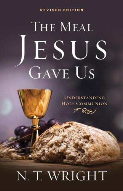 The Meal Jesus Gave Us, Revised Edition, Fellow and Chaplain N T Wright - Paperback - 9780664261290